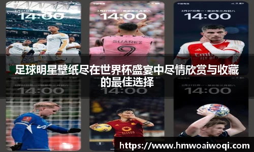 足球明星壁纸尽在世界杯盛宴中尽情欣赏与收藏的最佳选择