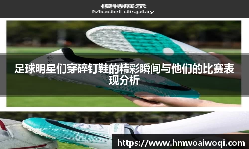 足球明星们穿碎钉鞋的精彩瞬间与他们的比赛表现分析